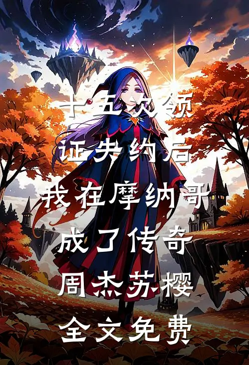 十五次领证失约后，我在摩纳哥成了传奇周杰苏樱全文免费