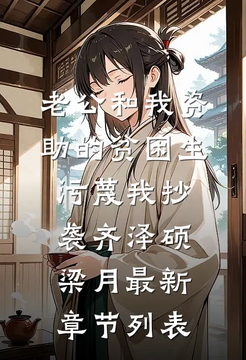 老公和我资助的贫困生污蔑我抄袭齐泽硕梁月最新章节列表