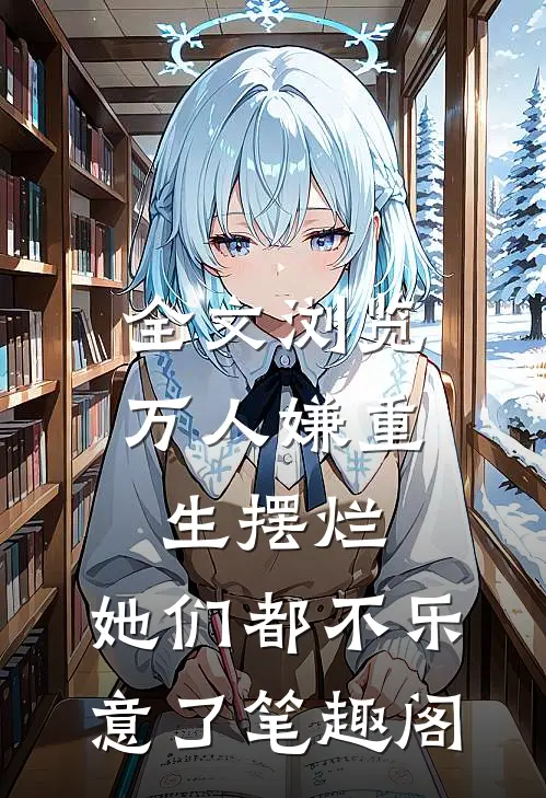 全文浏览万人嫌重生摆烂,她们都不乐意了笔趣阁