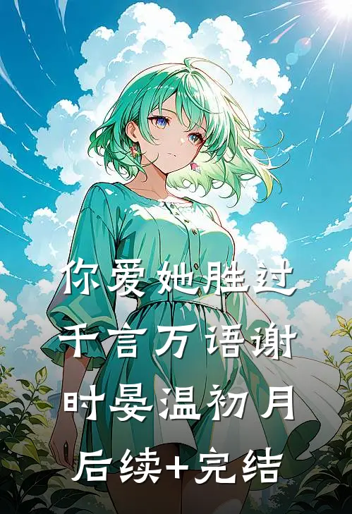 你爱她胜过千言万语谢时晏温初月后续+完结
