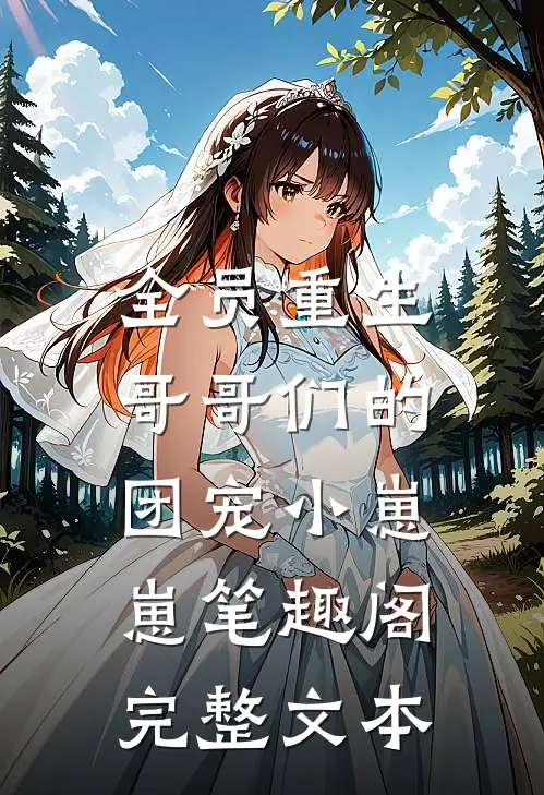 全员重生:哥哥们的团宠小崽崽笔趣阁完整文本