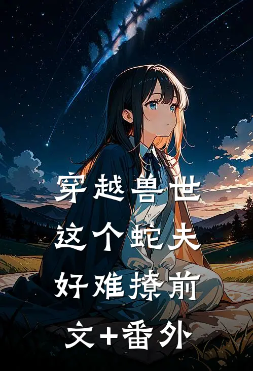 穿越兽世这个蛇夫好难撩前文+番外