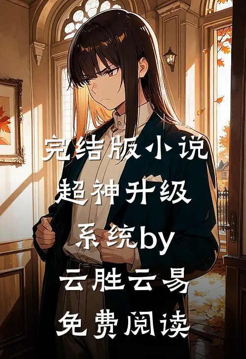 完结版小说超神升级系统by云胜云易免费阅读