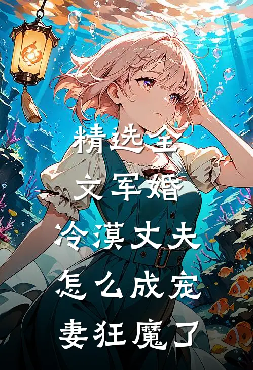 精选全文军婚：冷漠丈夫怎么成宠妻狂魔了