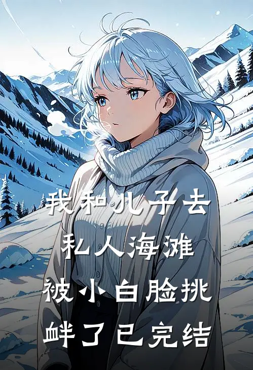 我和儿子去私人海滩，被小白脸挑衅了已完结
