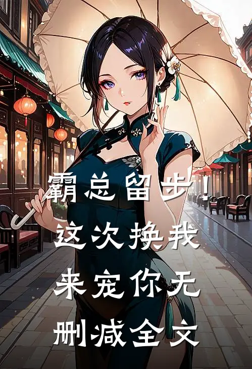 霸总留步！这次换我来宠你无删减全文