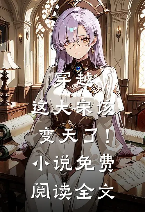 穿越：这大宋该变天了！小说免费阅读全文