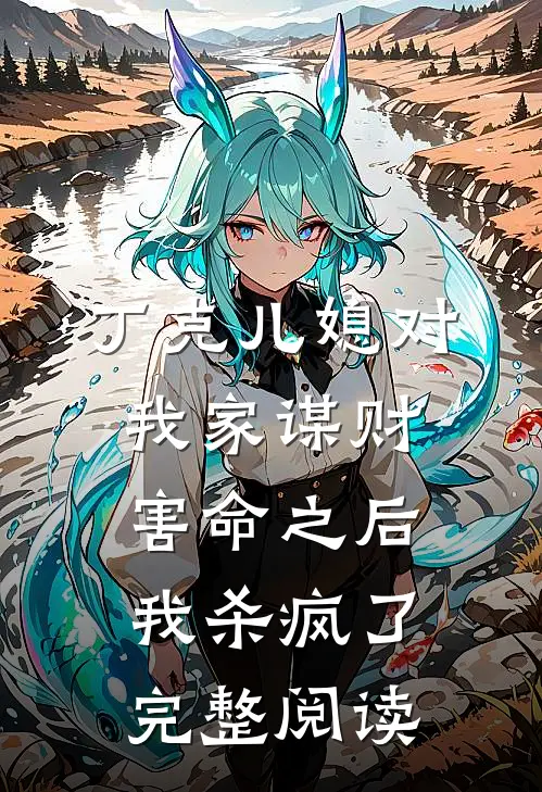丁克儿媳对我家谋财害命之后，我杀疯了完整阅读