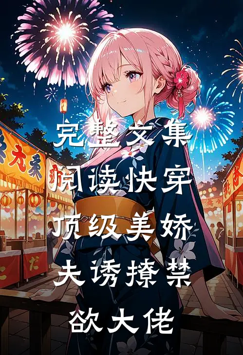 完整文集阅读快穿：顶级美娇夫诱撩禁欲大佬