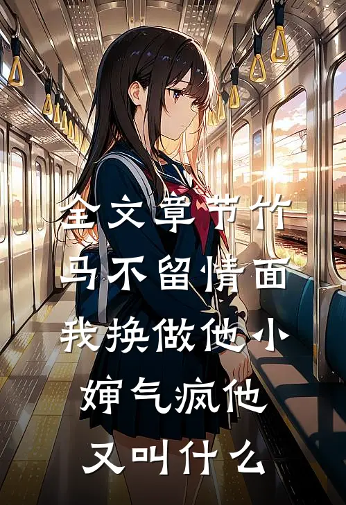 全文章节竹马不留情面,我换做他小婶气疯他又叫什么