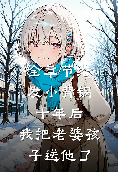 全章节给发小背锅十年后，我把老婆孩子送他了