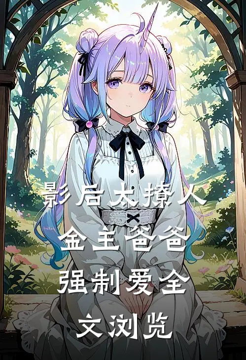 影后太撩人，金主爸爸强制爱全文浏览