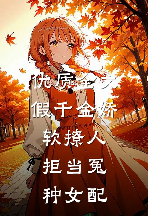 优质全文假千金娇软撩人，拒当冤种女配