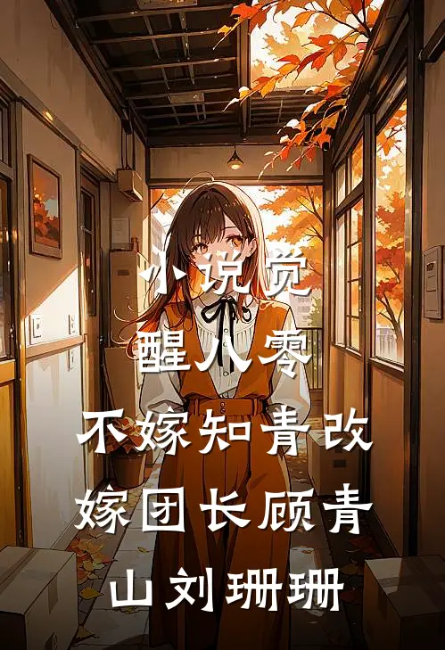 小说觉醒八零，不嫁知青改嫁团长(顾青山刘珊珊)