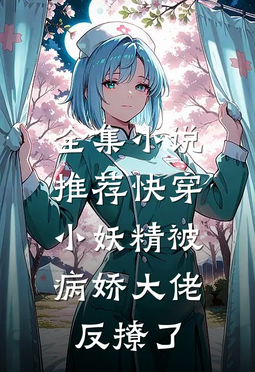 全集小说推荐快穿：小妖精被病娇大佬反撩了