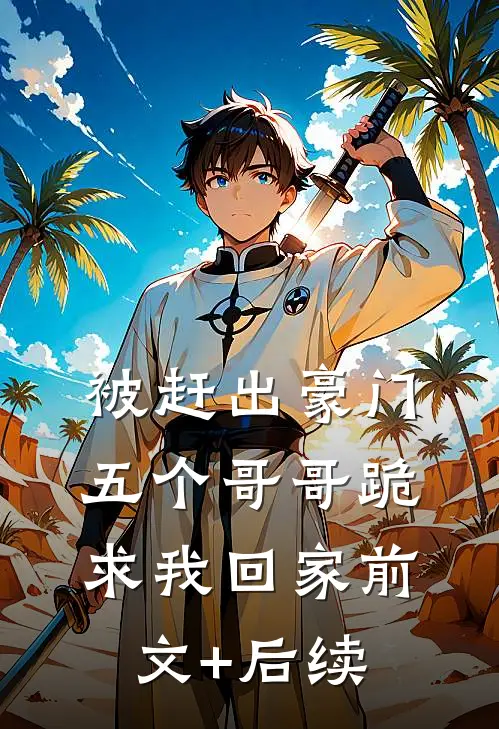 被赶出豪门，五个哥哥跪求我回家前文+后续