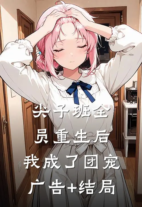 尖子班全员重生后，我成了团宠广告+结局
