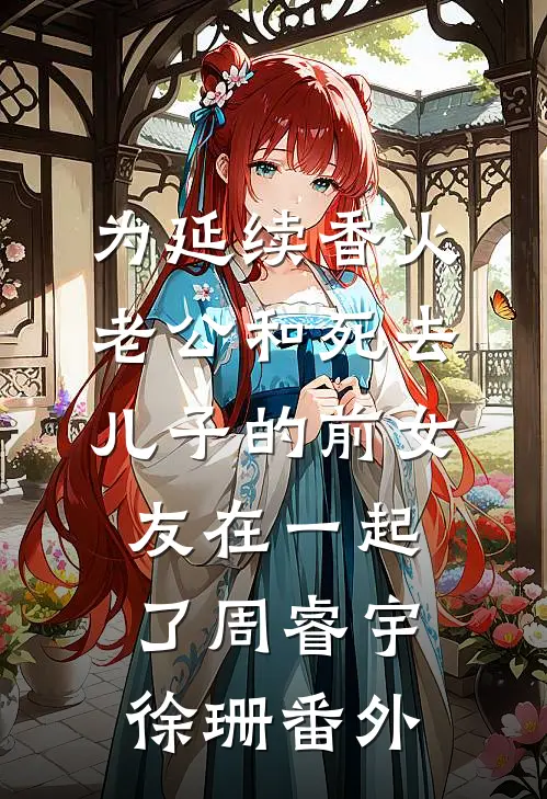 为延续香火，老公和死去儿子的前女友在一起了周睿宇徐珊 番外