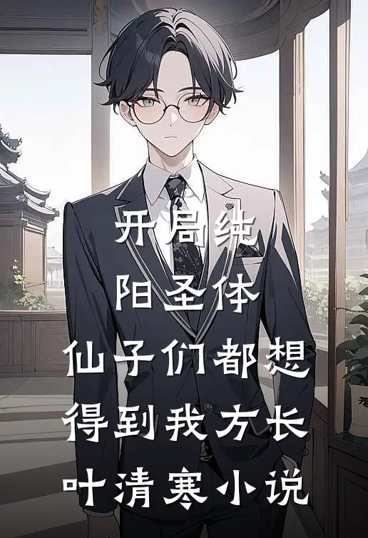 开局纯阳圣体，仙子们都想得到我方长叶清寒小说