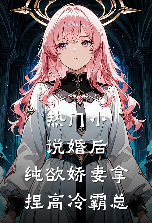 热门小说婚后，纯欲娇妻拿捏高冷霸总