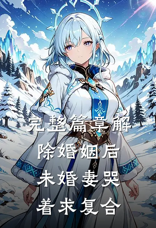 完整篇章解除婚姻后，未婚妻哭着求复合