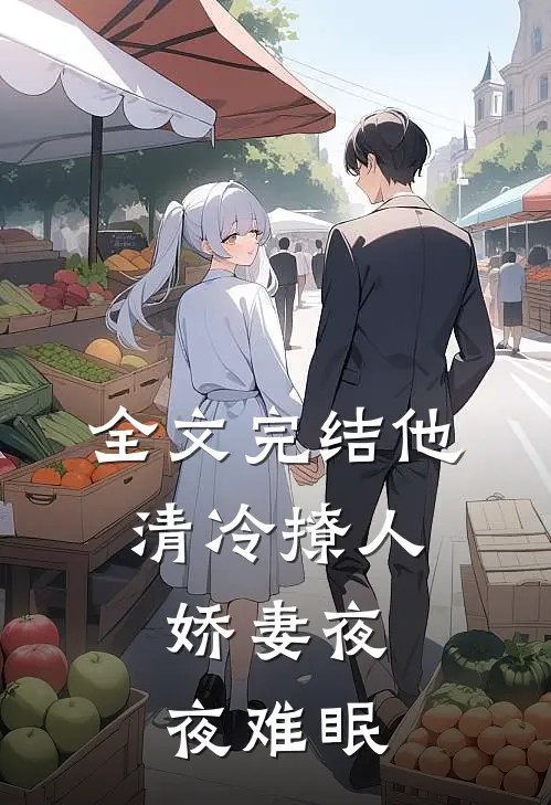 全文完结他清冷撩人，娇妻夜夜难眠