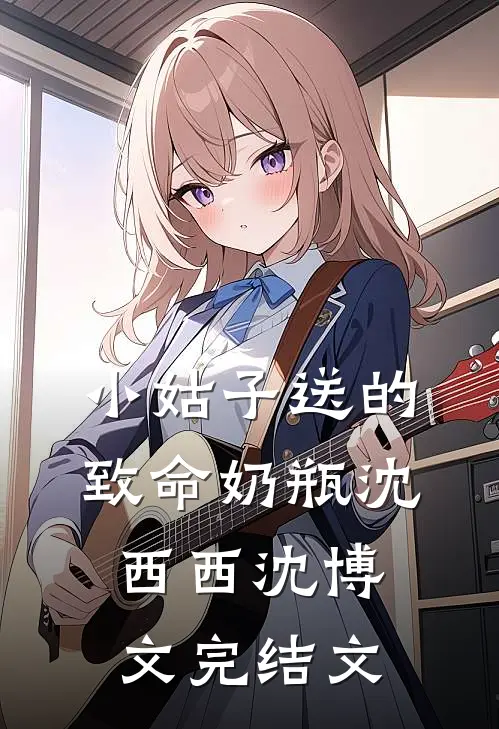 小姑子送的致命奶瓶沈西西沈博文完结文