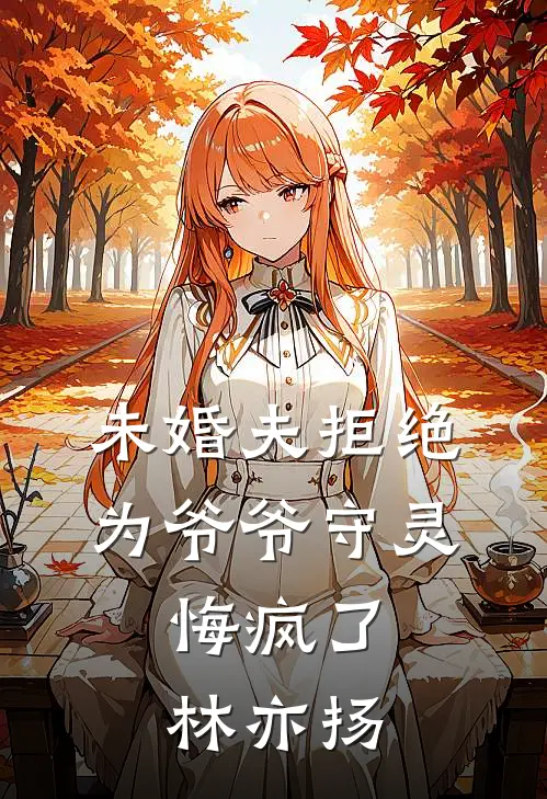 未婚夫拒绝为爷爷守灵，悔疯了林亦扬