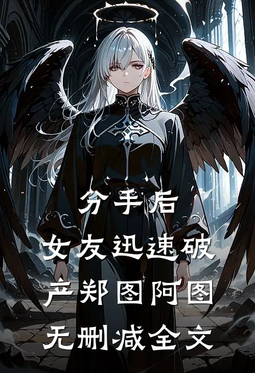 分手后，女友迅速破产郑图阿图无删减全文