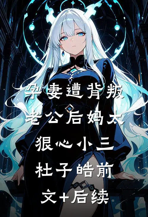 孕妻遭背叛，老公后妈太狠心小三杜子皓前文+后续