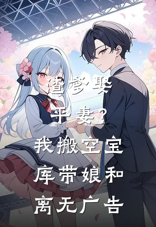 渣爹娶平妻？我搬空宝库带娘和离无广告