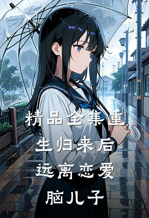 精品全集重生归来后，远离恋爱脑儿子