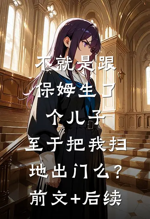 不就是跟保姆生了个儿子，至于把我扫地出门么？前文+后续
