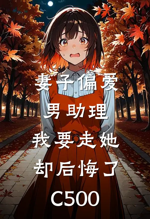 妻子偏爱男助理，我要走她却后悔了C500
