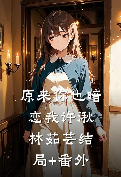 原来你也暗恋我许湫林茹芸结局+番外