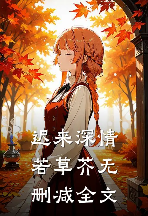 迟来深情若草芥无删减全文