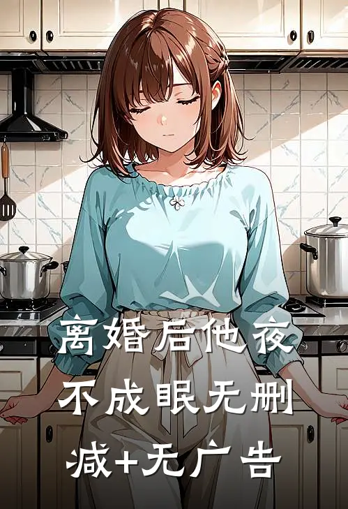 离婚后他夜不成眠无删减+无广告