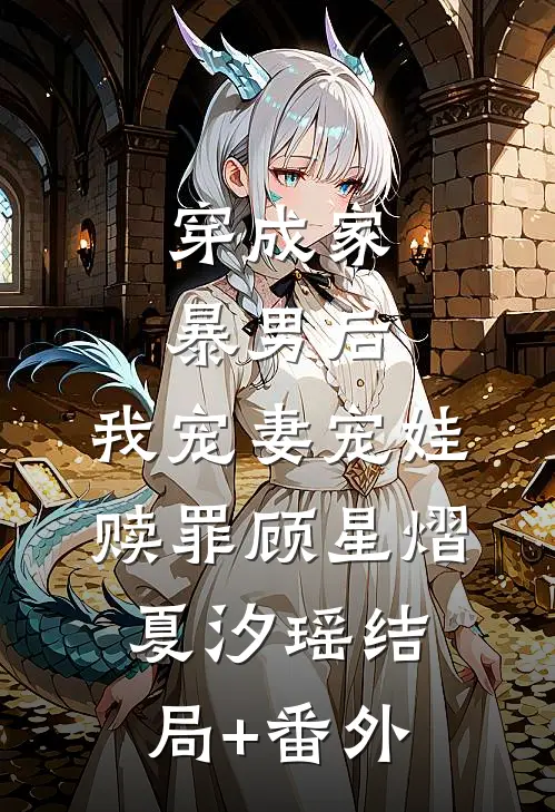 穿成家暴男后，我宠妻宠娃赎罪顾星熠夏汐瑶结局+番外