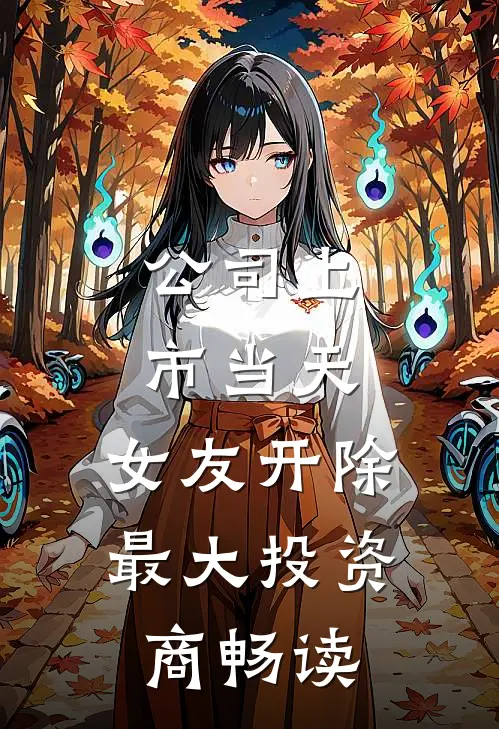 公司上市当天，女友开除最大投资商畅读