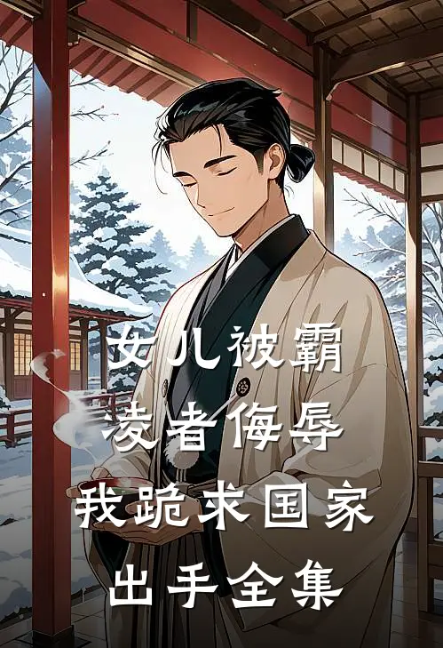女儿被霸凌者侮辱，我跪求国家出手全集