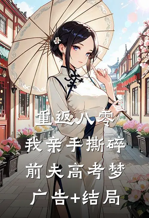 重返八零，我亲手撕碎前夫高考梦广告+结局