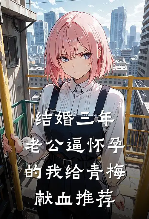 结婚三年，老公逼怀孕的我给青梅献血推荐