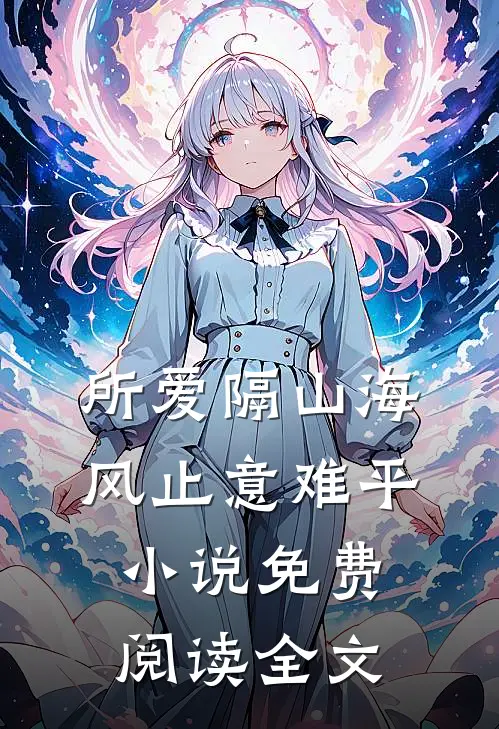 所爱隔山海，风止意难平小说免费阅读全文