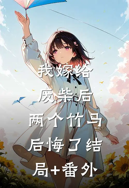 我嫁给废柴后，两个竹马后悔了结局+番外