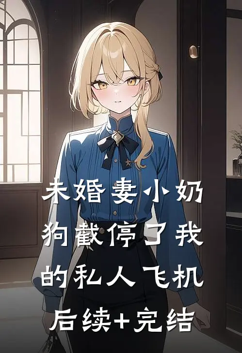 未婚妻小奶狗截停了我的私人飞机后续+完结