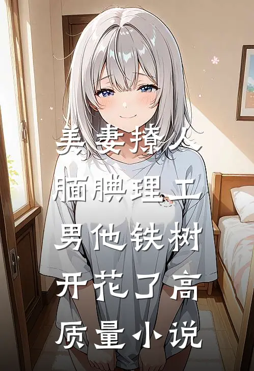 美妻撩人：腼腆理工男他铁树开花了高质量小说