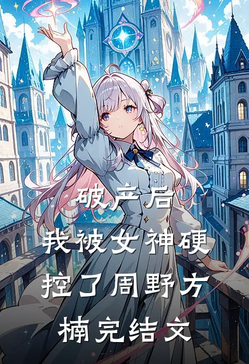 破产后，我被女神硬控了周野方楠完结文