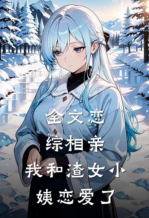全文恋综相亲：我和渣女小姨恋爱了
