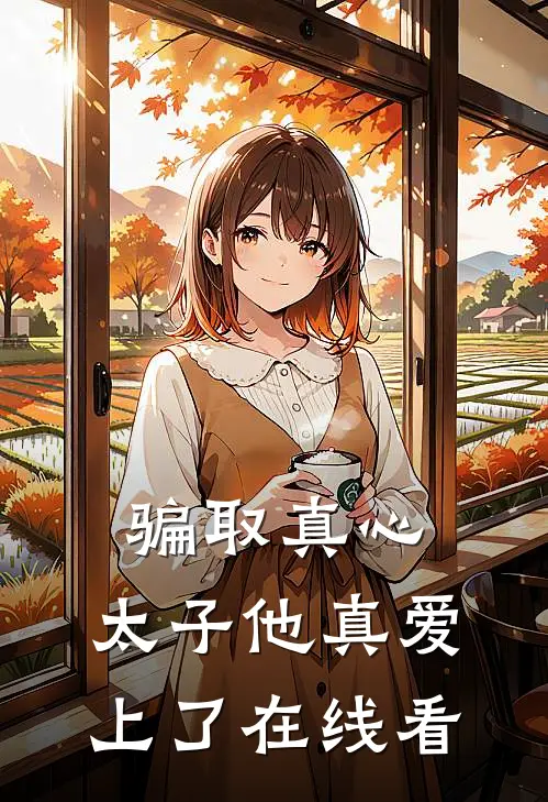 骗取真心，太子他真爱上了在线看