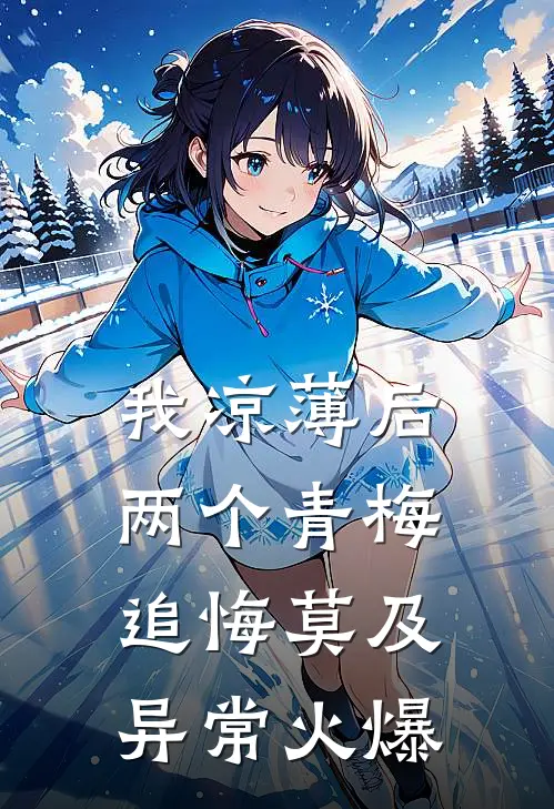 我凉薄后，两个青梅追悔莫及异常火爆